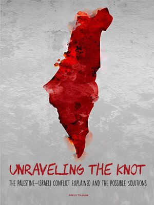 cover image of Unraveling the Knot  the Palestine-Israeli Conflict Explained and the Possible Solutions